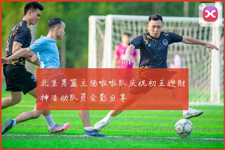 北京男篮主场啦啦队庆祝初五迎财神活动队员合影分享