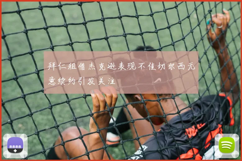 拜仁租借杰克逊表现不佳切尔西无意续约引发关注