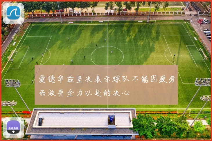 爱德华兹坚决表示球队不能因疲劳而放弃全力以赴的决心