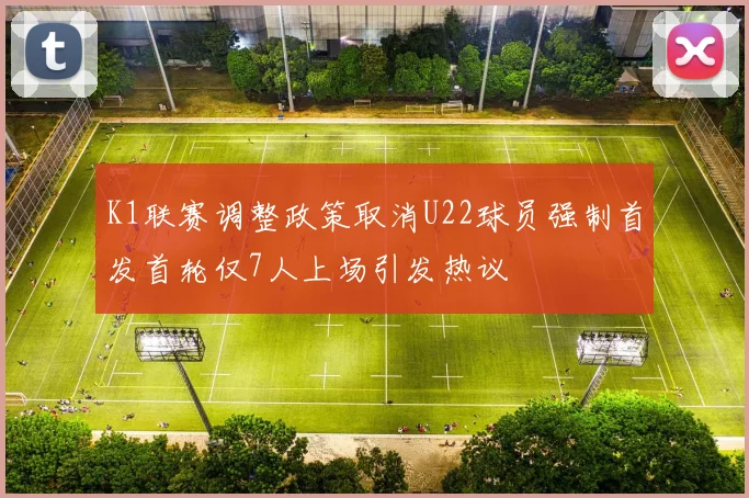 K1联赛调整政策取消U22球员强制首发首轮仅7人上场引发热议